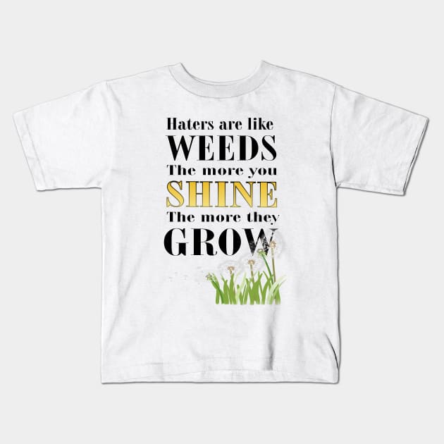 Haters are Like Weeds, the More You Shine the More They Grow Kids T-Shirt by Stealth Grind